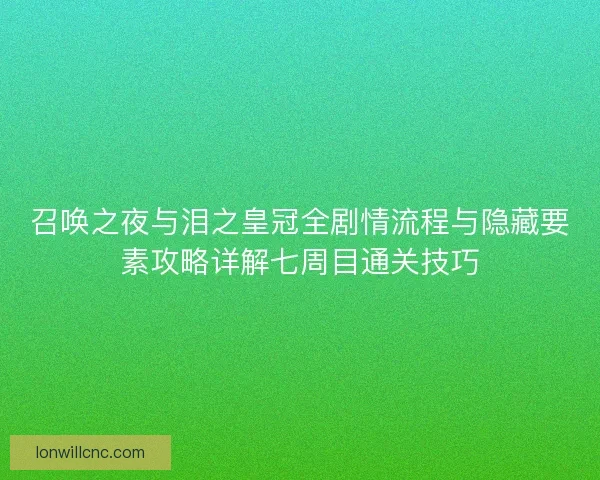 召唤之夜与泪之皇冠全剧情流程与隐藏要素攻略详解七周目通关技巧
